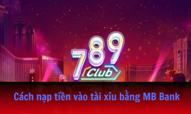 Cách nạp tiền vào tài xỉu bằng MB Bank